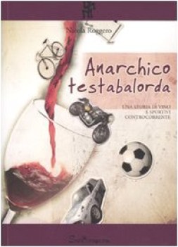 anarchico testabalorda una storia di vino e sportivi controcorrente e