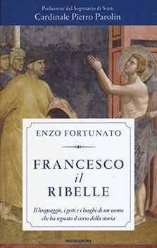 francesco il ribelle il linguaggio i gesti e i luoghi di un uomo che