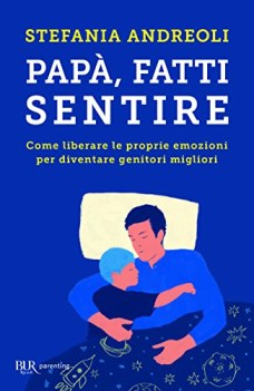 papa fatti sentire come liberare le proprie emozioni per diventare