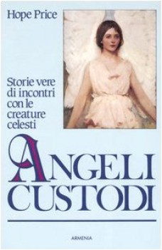 angeli custodi storie vere di incontri con le creature celesti