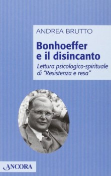 bonhoeffer e il disincanto lettura psicologico-spirituale di resistenza e resa