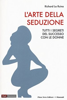 arte della seduzione tutti i segreti del successo con le donne