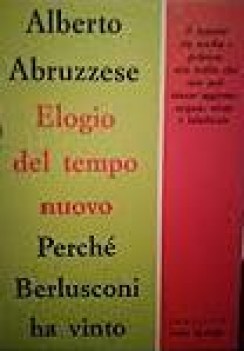 elogio del tempo nuovo perche\' berlusconi ha vinto