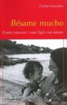 besame mucho come crescere i vostri figli con amore