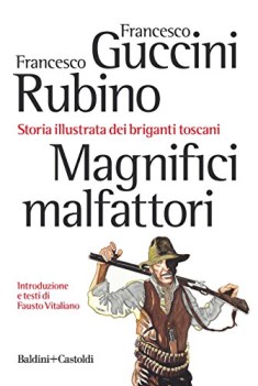 magnifici malfattori storia illustrata dei briganti toscani