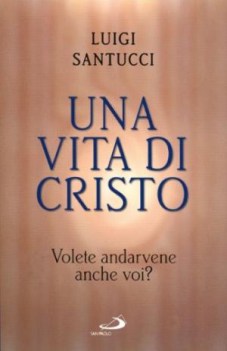 vita di cristo volete andarvene anche voi