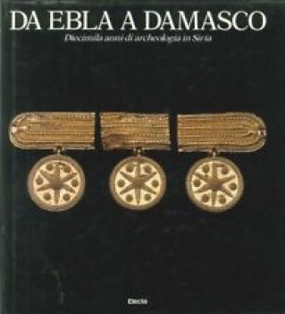 da ebla a damasco diecimila anni di archeologia in siria