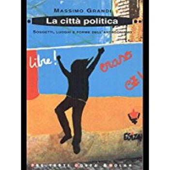 citta\' politica soggetti luoghi e forme dell\'antagonismo