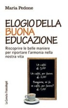 elogio della buona educazione riscoprire le belle maniere per riportare armonia