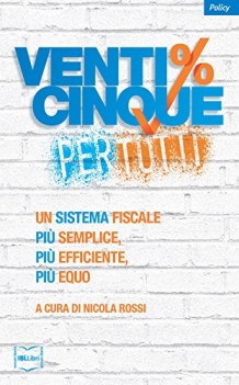 venticinque per tutti un sistema fiscale pi semplice pi efficiente pi equo