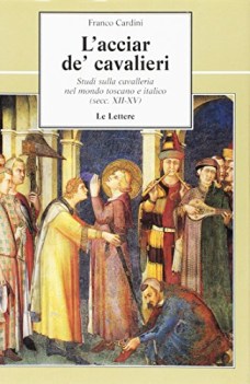 acciar de cavalieri studi sulla cavalleria nel mondo toscano e italico secc xii