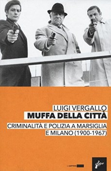 muffa dalle citt criminalit e polizia a marsiglia e milano 1900-1967