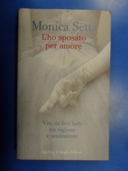 L\'ho sposato per amore. Vita da first lady tra ragione e sentimento