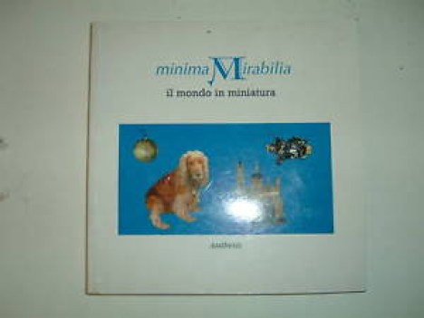 minima mirabilia il mondo in miniatura