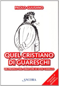 quel cristiano di guareschi un profilo del creatore di don camillo