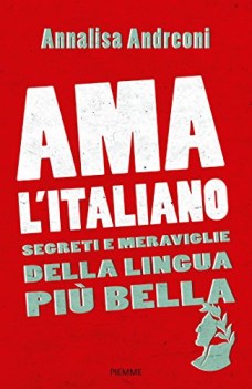 ama l\'italiano segreti e meraviglie della lingua pi bella