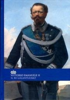 vittorio emanuele ii il re galantuomo