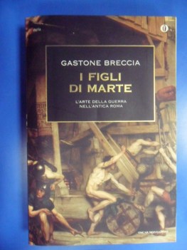 Figli di Marte. L\'arte della guerra nell\'antica Roma