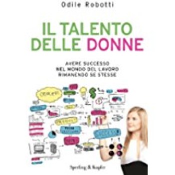 talento delle donne avere successo nel mondo del lavoro rimanendo se stesse