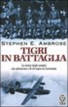 tigri in battaglia la storia degli uomini che pilotarono i b24 sopra la germania