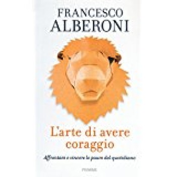 arte di avere coraggio affrontare e vincere le paure del quotidiano