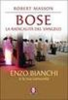 bose la radicalita\' del vangelo enzo bianchi e la sua comunita\'