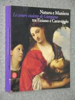 natura e maniera tra tiziano e caravaggio e ceneri violette di giorgione