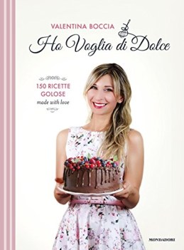 ho voglia di dolce 150 ricette golose made with love