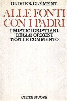 alle fonti con i padri i mistici cristiani delle origini testi e commento