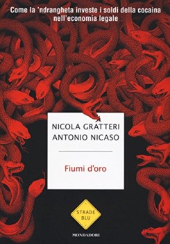 fiumi d\'oro come la ndrangheta investe i soldi della cocaina nelleconomia legale