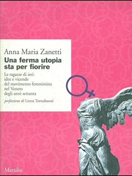 ferma utopia sta per fiorire le ragazze di ieri del movimento femminista nel ven