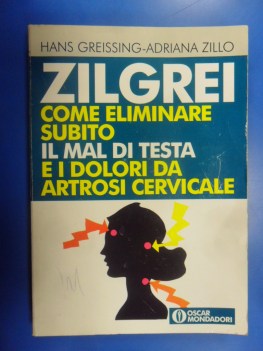 Zilgrei. Come eliminare subito il mal di testa e i dolori da artrosi cervicale