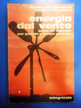 Energia dal vento Guida all\'impiego per piccole e medie potenze. Edagricole 1981