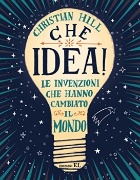 che idea! le invenzioni che hanno cambiato il mondo ediz. a colori