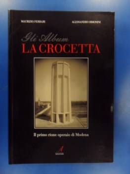 Gli album. La crocetta. Il primo rione operaio di Modena