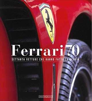 ferrari 70 settanta vetture che hanno fatto la storia