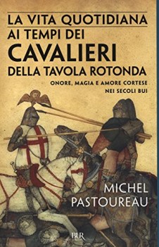 vita quotidiana ai tempi dei cavalieri della tavola rotonda onore magia e amore