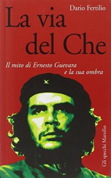 via del che il mito di ernesto guevara e la sua ombra