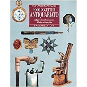 mille oggetti di antiquariato dal piccolo collezionismo all\'alto antiquariato