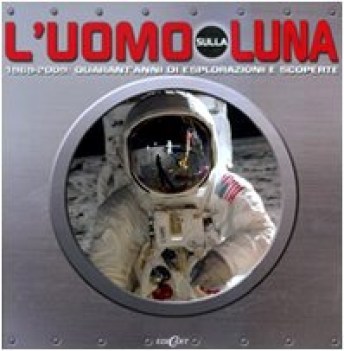 uomo sulla luna 1969 2009 quarant\'anni di espolorazioni e scoperte