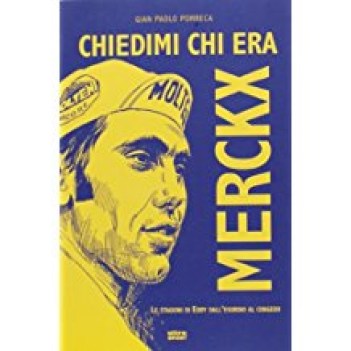 chiedimi chi era merckx le stagioni di eddy dall\'esordio al congedo