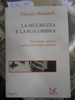 sicurezza e la sua ombra terrorismo panico costruzione della minaccia