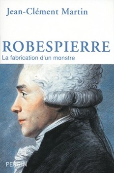 Robespierre La fabrication d\'un monstre