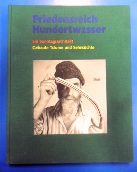 Friedensreich Hundertwasser Ein Sonntagsarchitekt. Gebaute Traeume Sehnsuchte