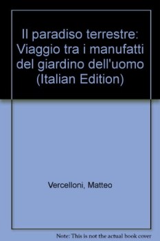 Paradiso terrestre. Viaggio tra i manufatti del giardino dell\'uomo