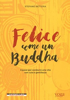 felice come un buddha 8 passi per condurre una vita con cura e gentilezza