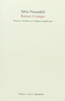 Battere il tempo. Estetica e metafisica in Vladimir Janklvitch