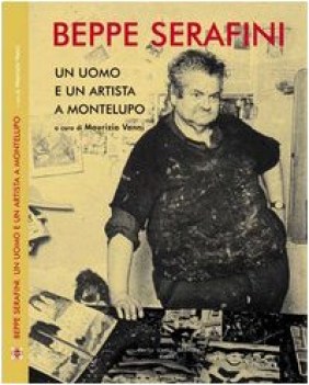 Beppe Serafini un uomo e un artista a Montelupo ediz italiana e inglese