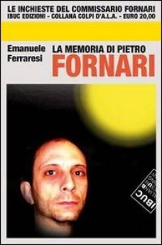 Memoria di Pietro Fornari. Inchieste del commissario Fornari