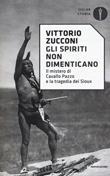 spiriti non dimenticano mistero di cavallo pazzo e la tragedia dei sioux